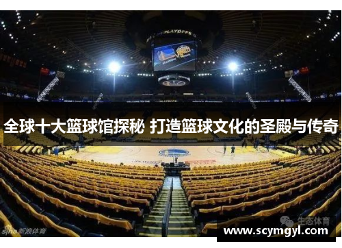 全球十大篮球馆探秘 打造篮球文化的圣殿与传奇