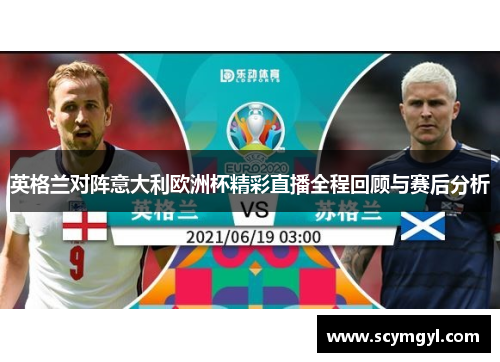 英格兰对阵意大利欧洲杯精彩直播全程回顾与赛后分析