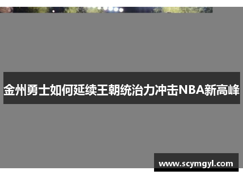 金州勇士如何延续王朝统治力冲击NBA新高峰
