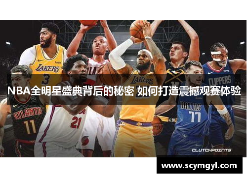 NBA全明星盛典背后的秘密 如何打造震撼观赛体验