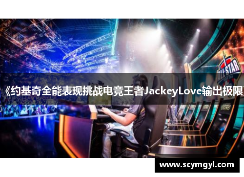《约基奇全能表现挑战电竞王者JackeyLove输出极限》